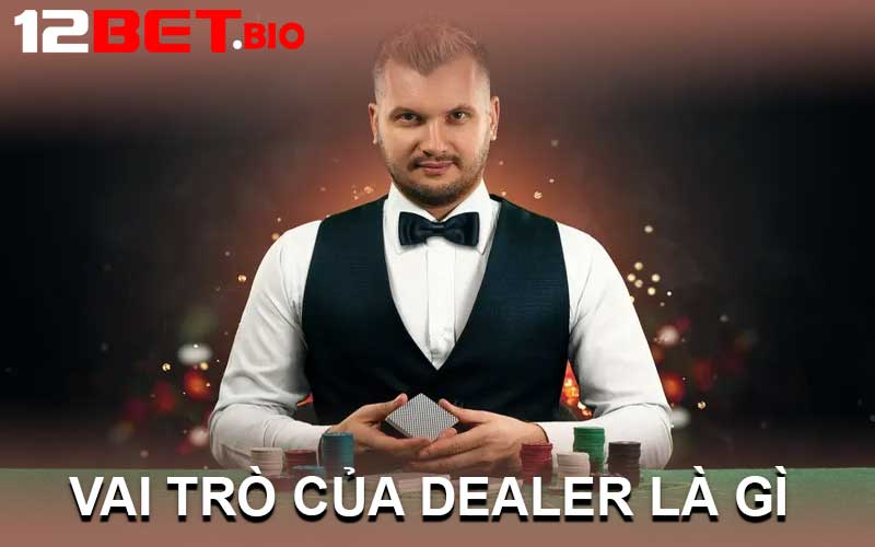 Vai Trò Của Dealer Là Gì